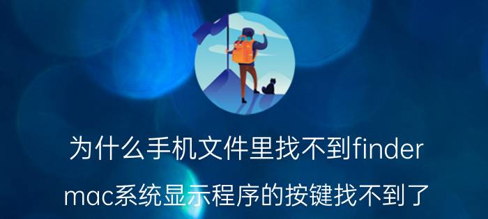 为什么手机文件里找不到finder mac系统显示程序的按键找不到了？